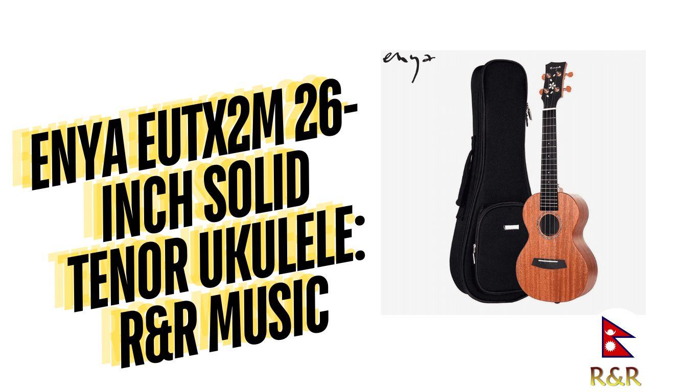 Enya EUTX2M 26-inch Solid Tenor Ukulele - Authorized Distributor in Nepal. 1 Enya EUTX2M